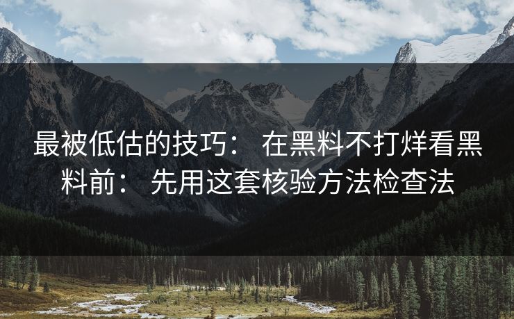 最被低估的技巧: 在黑料不打烊看黑料前: 先用这套核验方法检查法